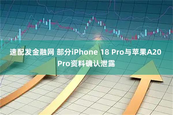 速配发金融网 部分iPhone 18 Pro与苹果A20 Pro资料确认泄露