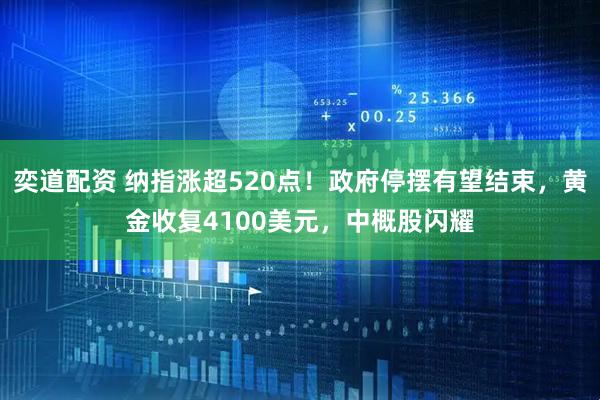 奕道配资 纳指涨超520点！政府停摆有望结束，黄金收复4100美元，中概股闪耀