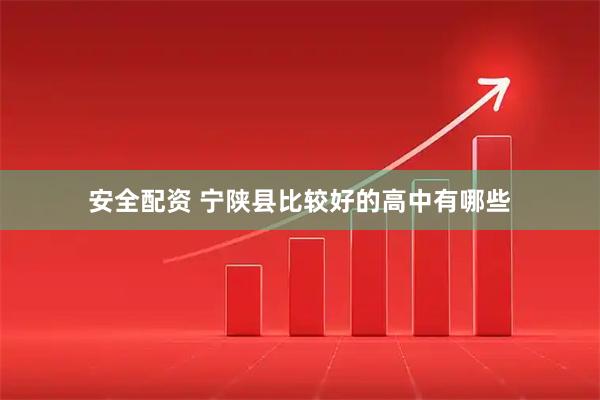 安全配资 宁陕县比较好的高中有哪些