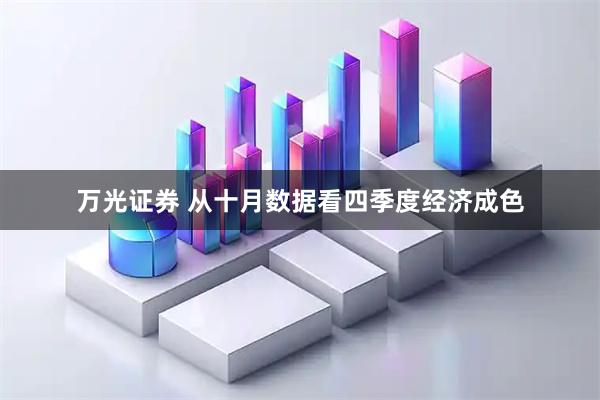 万光证券 从十月数据看四季度经济成色