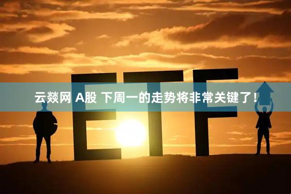 云燚网 A股 下周一的走势将非常关键了！
